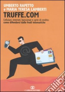 Truffe.com. Cellulari, internet, bancomat e carte di credito: come difendersi dalle frodi telematiche libro di Rapetto Umberto - Lamberti M. Teresa