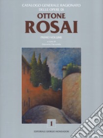 Catalogo generale ragionato delle opere di Ottone Rosai. Vol. 1 libro di Faccenda G. (cur.)