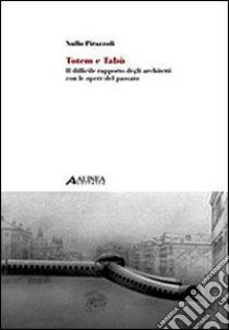 Totem e tabù: il difficile rapporto degli architetti con le opere del passato libro di Pirazzoli Nullo