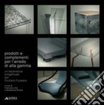Prodotti e complementi per l'arredo d'alta gamma. Un'esperienza progettuale per Giuliano Fujiwara libro di Tosi F. (cur.); Rinaldi A. (cur.)