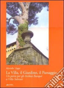 La villa, il giardino, il paesaggio. Un parco per gli archivi europei a Villa Salviati. Ediz. illustrata libro di Zoppi Mariella