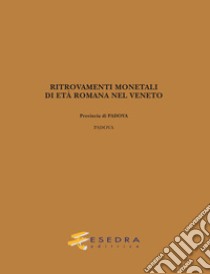 Ritrovamenti monetali di età romana nel Veneto. Provincia di Padova: Padova libro di Carraro Giulio