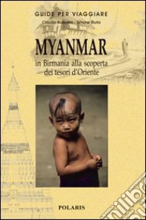 Myanmar. In Birmania alla scoperta dei tesori d'Oriente. Ediz. illustrata libro di Bussolino Claudio; Sturla Simone