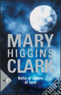 Bella al chiaro di luna libro di Higgins Clark Mary
