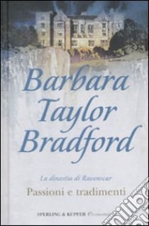Passioni e tradimenti. La dinastia di Ravensca libro di Bradford Barbara Taylor
