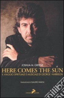 Here comes the sun. Il viaggio spirituale e musicale di George Harrison libro di Green Joshua M.