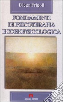 Fondamenti di psicoterapia ecobiopsicologica libro di Frigoli Diego