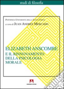 Elizabeth Anscombe e il rinnovamento della psicologia morale libro di Mercado J. A. (cur.)