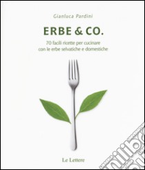 Erbe & Co. 70 facili ricette per cucinare con le erbe selvatiche e domestiche libro di Pardini Gianluca