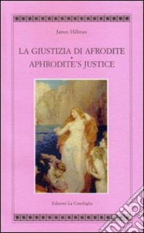 La Giustizia di Afrodite libro di Hillman James