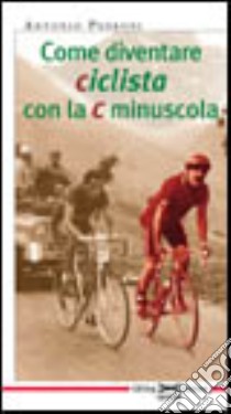 Come diventare ciclista con la c minuscola libro di Pedroni Antonio