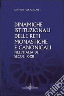 Dinamiche istituzionali delle reti monastiche e canonicali nell'Italia dei secoli X-XII libro di D'Acunto N. (cur.)