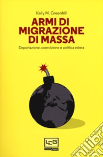 Armi di migrazione di massa. Deportazione, coercizione e politica estera libro di Greenhill Kelly M.