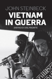 Vietnam in guerra. Dispacci dal fronte libro di Steinbeck John; Barden T. E. (cur.)
