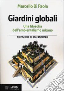 Giardini globali. Una filosofia dell'ambientalismo urbano libro di Di Paola Marcello