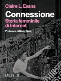 Connessione. Storia femminile di internet libro di Evans Claire L.