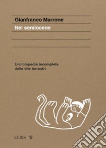 Nel semiocene. Enciclopedia incompleta delle vite terrestri libro di Marrone Gianfranco