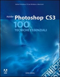 Adobe Photoshop CS3. 100 tecniche essenziali. Ediz. illustrata libro di Orwig Chris