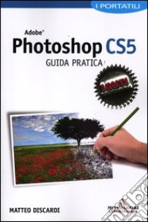 Adobe Photoshop CS5. Guida pratica libro di Discardi Matteo