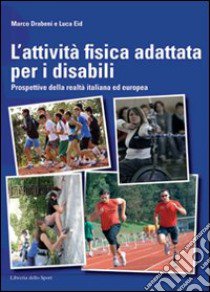 L'attività fisica adattata per disabili. Prospettive della realtà italiana ed europea libro di Drabeni Marco; Eid Luca