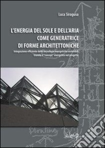 L'energia del sole e dell'aria come generatrice di forme architettoniche libro di Siragusa Luca