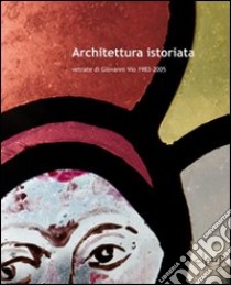 Architettura istoriata. Vetrate di Giovanni Vio 1983-2005. Ediz. illustrata libro