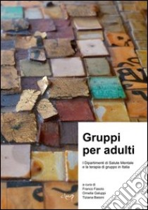 Gruppi per adulti. I dipartimenti di salute mentale e la terapia di gruppo in Italia libro di Fasolo F. (cur.); Galuppi O. (cur.); Baisini T. (cur.)