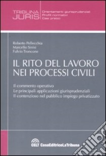 Il rito del lavoro nei processi civili libro di Pellecchia Roberto - Sinisi Marcello - Troncone Fulvio
