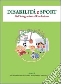 Disabilità e sport. Dall'integrazione all'inclusione libro di Buonocore M. (cur.); Mastromattei D. (cur.); Tosarello M. (cur.)
