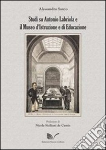 Studi su Antonio Labriola e il Museo d'Istruzione e di Educazione libro di Sanzo Alessandro