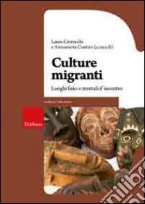 Culture migranti. Luoghi fisici e mentali d'incontro libro di Cerrocchi L. (cur.); Contini A. (cur.)