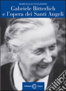 Gabriele Bitterlich e l'opera dei santi angeli libro di Stanzione Marcello