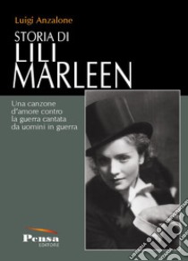 Storia di Lili Marleen. Una canzone d'amore contro la guerra cantata da uomini in guerra libro di Anzalone Luigi
