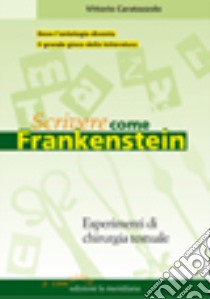 Scrivere come Frankenstein. Esperimenti di chirurgia testuale libro di Caratozzolo Vittorio