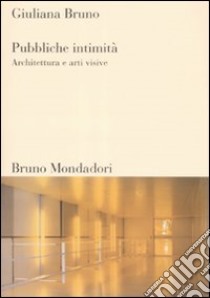 Pubbliche intimità. Architettura e arti visive. Ediz. illustrata libro di Bruno Giuliana
