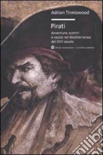Pirati. Avventure, scontri e razzie nel Mediterraneo del XVII secolo libro di Tinniswood Adrian