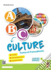 ABC... Culture. France et Francophonie. Per la Scuola media. Con e-book. Con espansione online libro di Farina Elisabetta