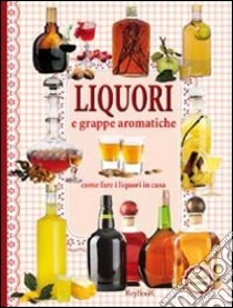 Liquori e grappe aromatiche libro