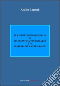 Elementi fondamentali di matematica finanziaria e di matematica attuariale libro di Laganà Attilio