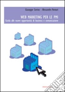 Web marketing per le PMI. Guida alle nuove opportunità di business e comunicazione libro di Venturi Alessandro - Covino Giuseppe