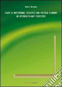 Essays in institutional economics and political economy. An interdisciplinary perspective libro di Hermann Arturo