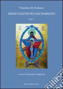 Meditazioni sui sacramenti. Vol. 1 libro di Romano Vincenzo