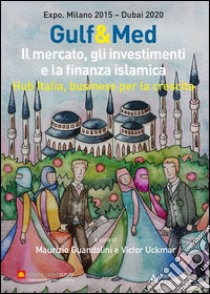 Gulf&Med. Il mercato, gli investimenti e la finanza islamica. Hub Italia, business per la crescita libro di Guandalini Maurizio; Uckmar Victor