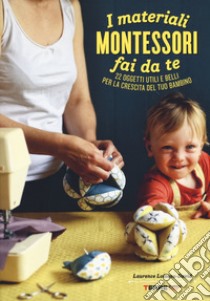 I materiali Montessori fai da te. 22 oggetti utili e belli per la crescita del tuo bambino. Ediz. illustrata. Con cartamodello libro di Loiseau-David Laurence