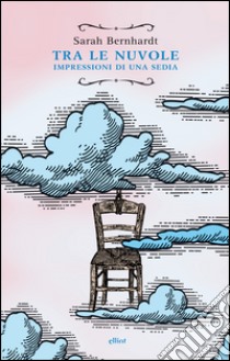 Tra le nuvole. Impressioni di una sedia libro di Bernhardt Sarah