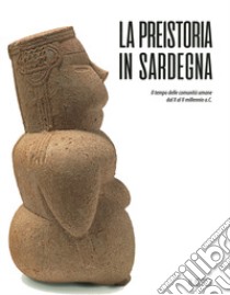 La preistoria in Sardegna. I tempo delle comunità umane dal X al II millennio a.C. libro di Cossu T. (cur.); Lugliè C. (cur.)