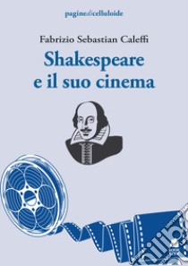Shakespeare e il suo cinema libro di Caleffi Fabrizio Sebastian