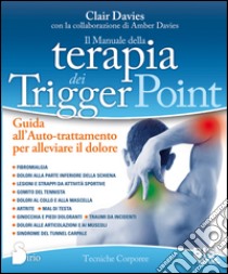 Il manuale della terapia dei Trigger Point. Guida all'auto-trattamento per alleviare il dolore libro di Davies Clair; Davies Amber
