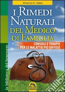 I rimedi naturali del medico di famiglia. Consigli e terapie per le malattie più diffuse libro di Valesi Vincenzo