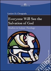 Everyone will see the salvation of god. Studies in Lukan theology libro di Chrupcala Leslaw Daniel